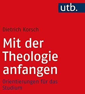 Dietrich Korsch - Mit der Theologie anfangen: Orientierungen für das Studium - Preis vom 13.10.2026 11:25:28 h