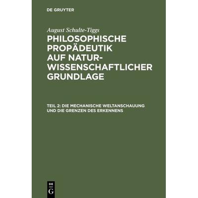 Die Mechanische Weltanschauung und die Grenzen des Erkennens, Gebundene Ausgabe von August Schulte-Tiggs, De Gruyter, 978-3-11-124219-4