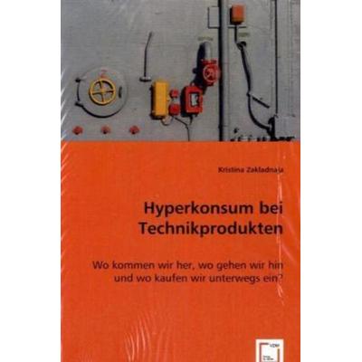 Kristina Zakladnaja: Hyperkonsum bei Technikprodukten, Taschenbuch von Kristina Zakladnaja, VDM, 978-3-8364-6818-3