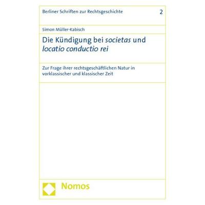 Die Kündigung bei societas und locatio conductio rei, Taschenbuch von Simon Müller-Kabisch, Nomos, 978-3-8329-6557-0