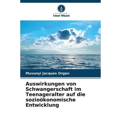 Auswirkungen von Schwangerschaft im Teenageralter auf die sozioökonomische Entwicklung, Taschenbuch von Muvunyi Jacques Organ, Verlag Unser Wissen,