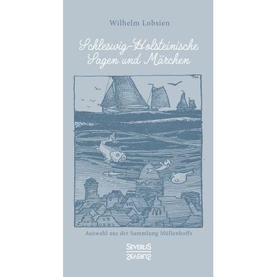 Schleswig-Holsteinische Sagen und Märchen, Gebundene Ausgabe von Wilhelm Lobsien, Severus Verlag, 978-3-96345-239-0