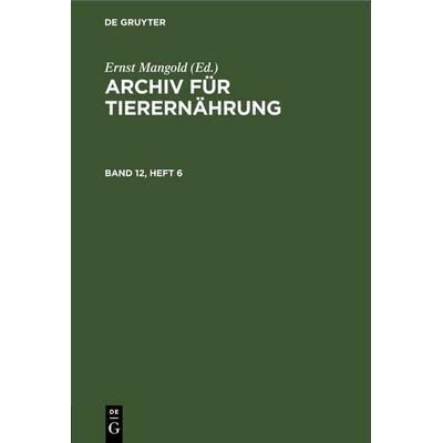 Archiv für Tierernährung. Band 12, Heft 6, Gebundene Ausgabe von , De Gruyter, 978-3-11-254453-2