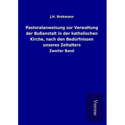 Pastoralanweisung zur Verwaltung der Bußanstalt in der katholischen Kirche, nach den Bedürfnissen unseres Zeitalters, Gebundene Ausgabe von J. H.