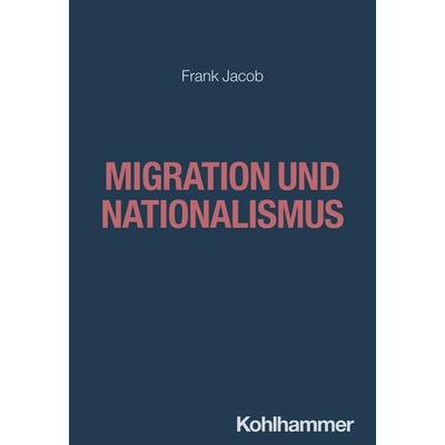 Migration und Nationalismus, Taschenbuch von Frank Jacob, Kohlhammer, 978-3-17-033260-7