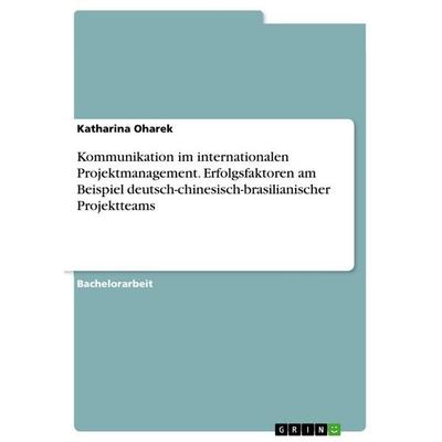 Kommunikation im internationalen Projektmanagement. Erfolgsfaktoren am Beispiel deutsch-chinesisch-brasilianischer Projektteams, Taschenbuch von