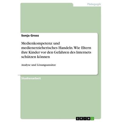 Medienkompetenz und medienerzieherisches Handeln. Wie Eltern ihre Kinder vor den Gefahren des Internets schützen können, Taschenbuch von Sonja Gross,
