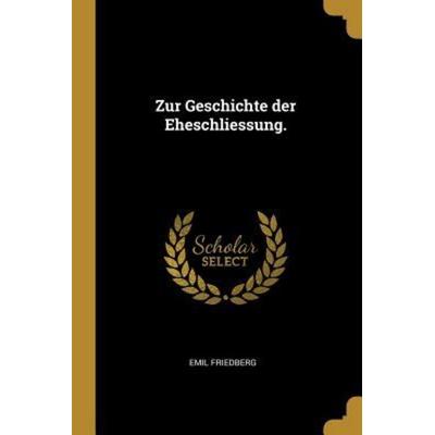 Zur Geschichte Der Eheschliessung., Taschenbuch von Emil Friedberg, Creative Media Partners, LLC, 978-0-341-58107-9