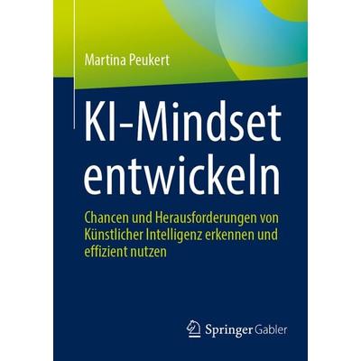 KI-Mindset entwickeln, Taschenbuch von Martina Peukert, Springer Fachmedien Wiesbaden GmbH, 978-3-658-47901-5