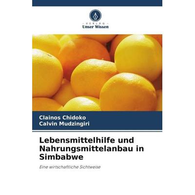 Lebensmittelhilfe und Nahrungsmittelanbau in Simbabwe, Taschenbuch von Clainos Chidoko,Calvin Mudzingiri, Verlag Unser Wissen, 978-620-4-85486-1