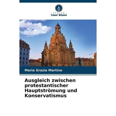 Ausgleich zwischen protestantischer Hauptströmung und Konservatismus, Taschenbuch von Maria Grazia Martino, Verlag Unser Wissen, 978-620-9-05066-4