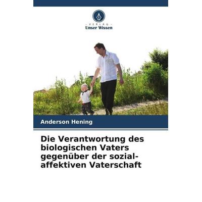 Die Verantwortung des biologischen Vaters gegenüber der sozial-affektiven Vaterschaft, Taschenbuch von Anderson Hening, Verlag Unser Wissen,