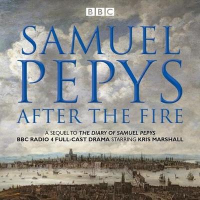 Samuel Pepys - After the Fire: BBC Radio 4 Full-Cast Dramatisation - Samuel Pepys, CD, 9781785293290