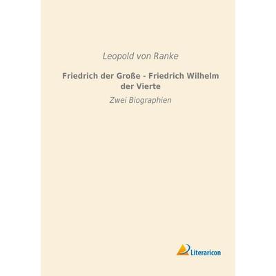 Friedrich der Große - Friedrich Wilhelm der Vierte, Taschenbuch von Leopold Ranke, Literaricon, 978-3-95697-101-3