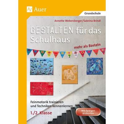 Gestalten für das Schulhaus - mehr als Basteln 1/2, Geheftet von Annette Webersberger,Sabrina Brindl, Auer Verlag in der AAP Lehrerwelt GmbH,