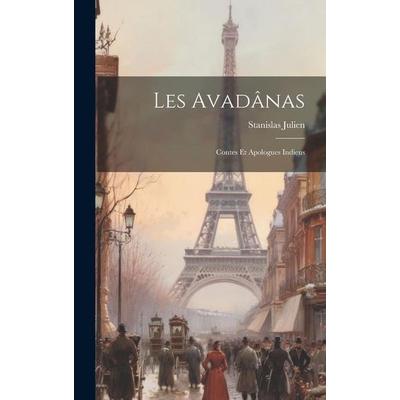 Les Avadânas: Contes et Apologues Indiens, Gebundene Ausgabe von Stanislas Julien, Creative Media Partners, LLC, 978-1-01-981280-8