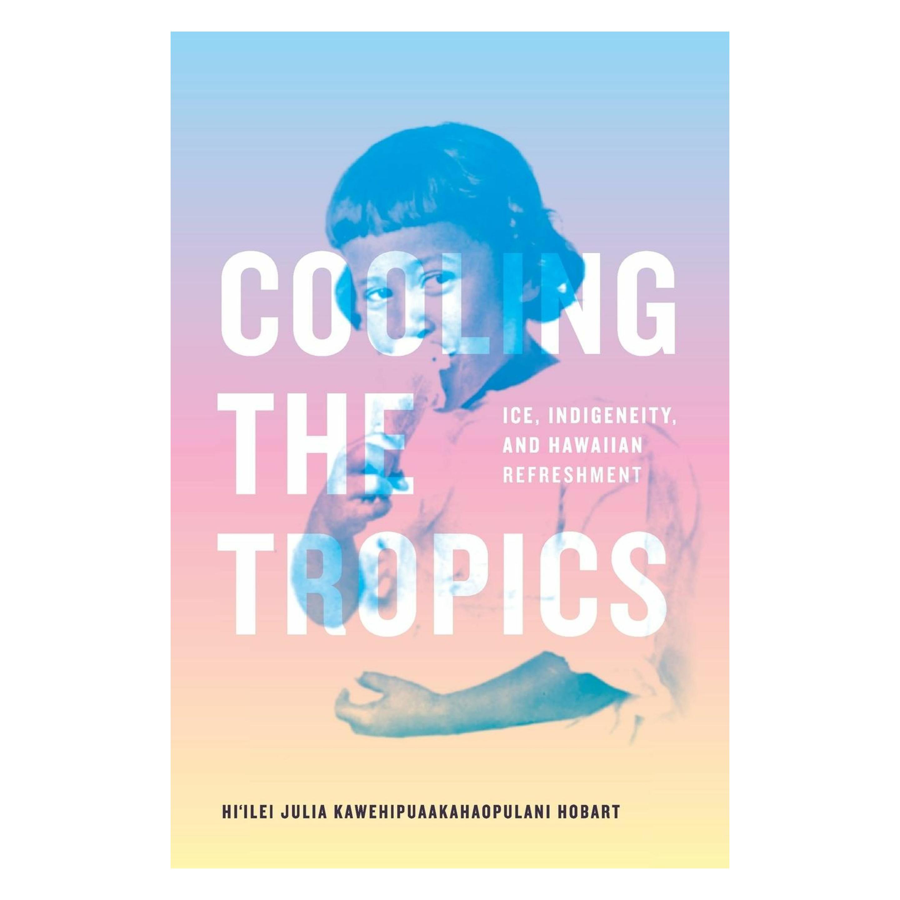 Duke Univ Pr Cooling the Tropics: Ice, Indigeneity, and Hawaiian Refreshment (Englisch, Hi'ilei Julia Kawehipuaakahaopulani Hobart) (41957824)