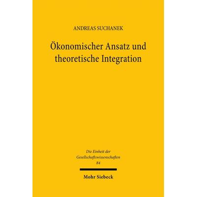 Ökonomischer Ansatz und theoretische Integration, Gebundene Ausgabe von Andreas Suchanek, Mohr Siebeck, 978-3-16-146205-4