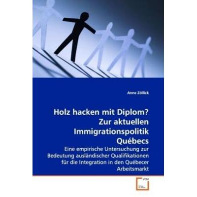 Zöllick, A: Holz hacken mit Diplom?Zur aktuellen Immigration, Taschenbuch von Anne Zöllick, VDM, 978-3-639-12518-4