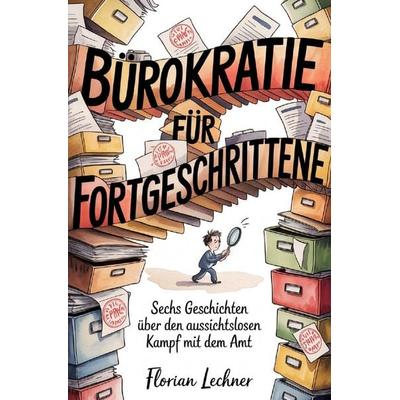 Bürokratie für Fortgeschrittene, Taschenbuch von Florian Lechner, Epubli, 978-3-565-31725-7