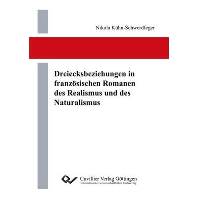 Dreiecksbeziehungen in französischen Romanen des Realismus und des Naturalismus, Taschenbuch von Nikola Kühn-Schwerdfeger, Cuvillier Verlag,