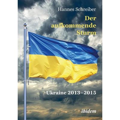 Der aufkommende Sturm: Ukraine 2013–2015, Taschenbuch von Hannes Schreiber, Ibidem, 978-3-8382-1901-1