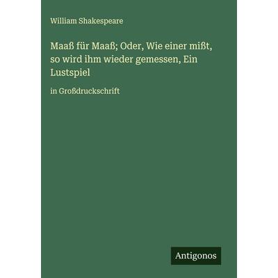 Maaß für Maaß; Oder, Wie einer mißt, so wird ihm wieder gemessen, Ein Lustspiel, Gebundene Ausgabe von William Shakespeare, Antigonos Verlag,