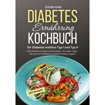 Entspannt kochen! Diabetes Ernährung Kochbuch für Diabetes mellitus Typ I und Typ II, Taschenbuch von Nele Birth, Lucid Page Media, 978-3-9893549-5-1
