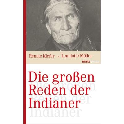 Die großen Reden der Indianer, Gebundene Ausgabe von Lenelotte Möller,Renate Kiefer, Marix Verlag ein Imprint von Verlagshaus Römerweg,