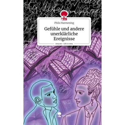 Gefühle und andere unerklärliche Ereignisse. Life is a Story - story.one, Gebundene Ausgabe von Philo Harmening, Story.one publishing,