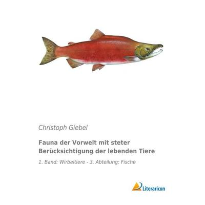 Fauna der Vorwelt mit steter Berücksichtigung der lebenden Tiere, Taschenbuch von Christoph Giebel, Literaricon, 978-3-95697-947-7