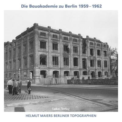 Helmut Maiers Berliner Topographien / Die Bauakademie zu Berlin 1959–1962, Taschenbuch von Helmut Maier, Lukas Verlag für Kunst- und