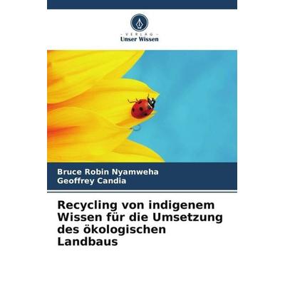 Recycling von indigenem Wissen für die Umsetzung des ökologischen Landbaus, Taschenbuch von Bruce Robin Nyamweha,Geoffrey Candia, Verlag Unser Wissen,