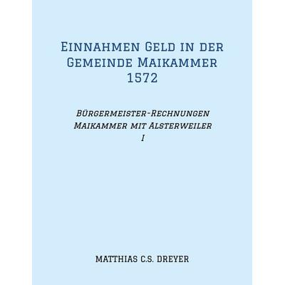 Einnahmen Geld in der Gemeinde Maikammer 1572, Taschenbuch von Matthias C.S. Dreyer, Tredition, 978-3-384-30986-0