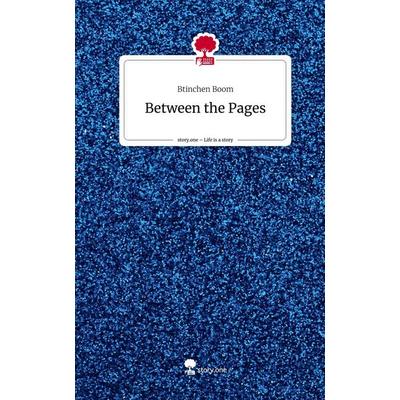 Between the Pages. Life is a Story - story.one, Gebundene Ausgabe von Btinchen Boom, Story.one publishing, 978-3-7108-9033-8