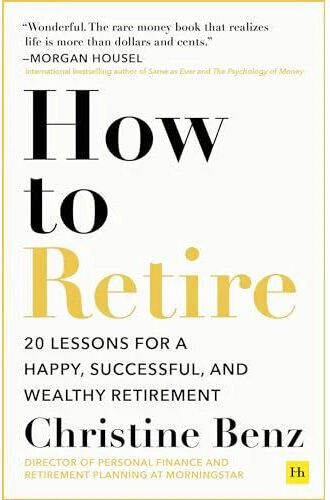 Harriman House How to Retire: 20 Lessons for a Happy, Successful, and Wealthy Retirement by Christine Benz - Paperback - Morningstar Retirement Planning Guide