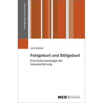 Fehlgeburt und Stillgeburt, Taschenbuch von Julia Böcker, Juventa Verlag ein Imprint der Beltz Verlagsgruppe GmbH & Co. KG, 978-3-7799-6697-5