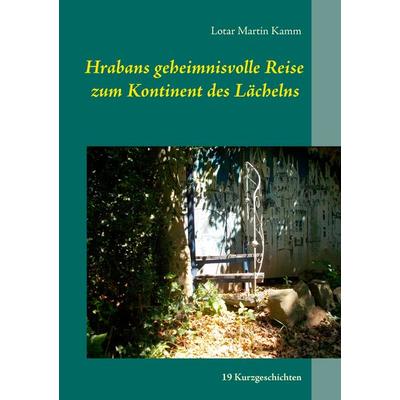 Hrabans geheimnisvolle Reise zum Kontinent des Lächelns, Taschenbuch von Lotar Martin Kamm, BoD – Books on Demand, 978-3-7412-5583-0