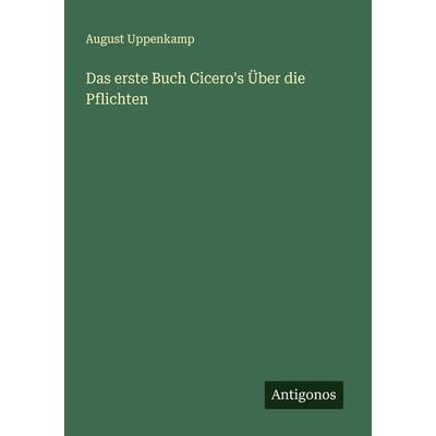 Das erste Buch Cicero's Über die Pflichten, Taschenbuch von August Uppenkamp, Antigonos Verlag, 978-3-386-13662-4