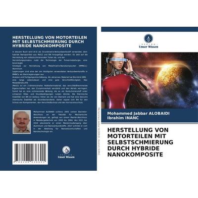 HERSTELLUNG VON MOTORTEILEN MIT SELBSTSCHMIERUNG DURCH HYBRIDE NANOKOMPOSITE, Taschenbuch von Mohammed Jabbar ALOBAIDI,Ibrahim INANC, Verlag Unser