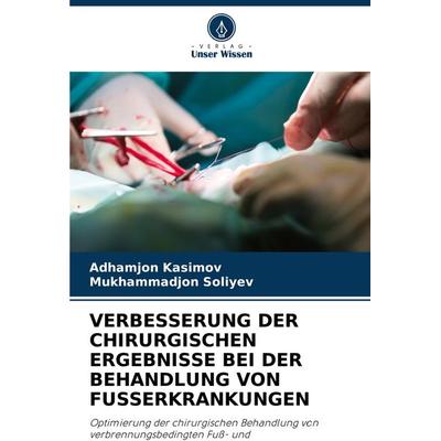Verbesserung der Chirurgischen Ergebnisse bei der Behandlung von Fusserkrankungen, Taschenbuch von Adhamjon Kasimov,Mukhammadjon Soliyev, Verlag Unser