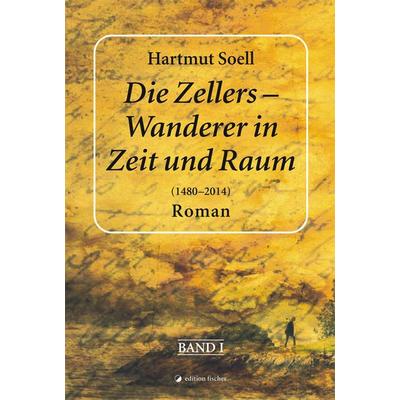 Die Zellers - Wanderer in Zeit und Raum (1480 - 2014), Taschenbuch von Hartmut Soell, Edition fischer, 978-3-86455-205-2