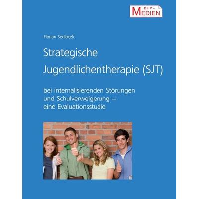 Strategische Jugendlichentherapie (SJT) bei internalisierenden Störungen und Schulverweigerung, Taschenbuch von Florian Sedlacek, BoD – Books on