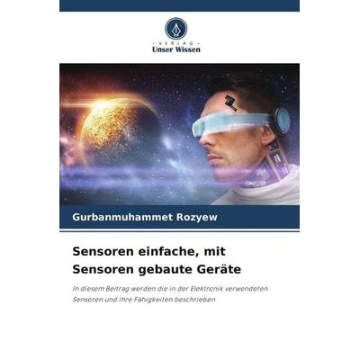 Sensoren einfache, mit Sensoren gebaute Geräte, Taschenbuch von Gurbanmuhammet Rozyew, Verlag Unser Wissen, 978-620-9-51225-4