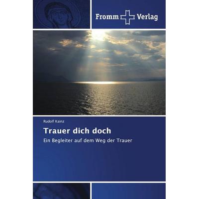 Trauer dich doch, Taschenbuch von Rudolf Kainz, Fromm Verlag, 978-620-2-44076-9