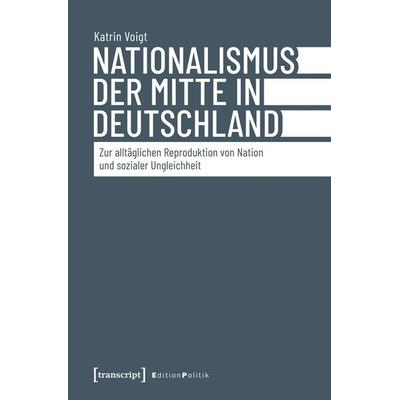 Nationalismus der Mitte in Deutschland, Taschenbuch von Katrin Voigt, Transcript, 978-3-8376-7611-2