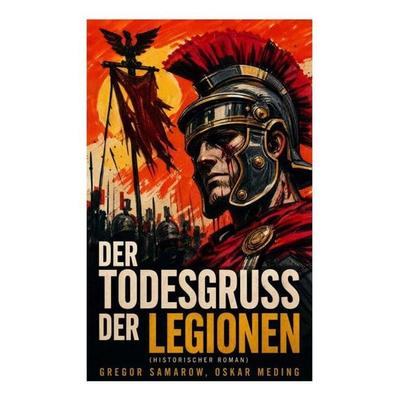 Der Todesgruß der Legionen (Historischer Roman), Taschenbuch von Gregor Samarow,Oskar Meding, E-artnow, 978-80-273-5337-8