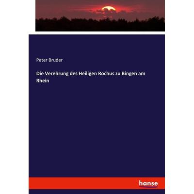 Die Verehrung des Heiligen Rochus zu Bingen am Rhein, Taschenbuch von Peter Bruder, Hansebooks, 978-3-7446-2606-4