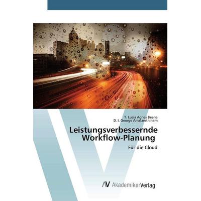 Leistungsverbessernde Workflow-Planung, Taschenbuch von T. Lucia Agnes Beena,D. I. George Amalarethinam, AV Akademikerverlag, 978-620-0-09671-5