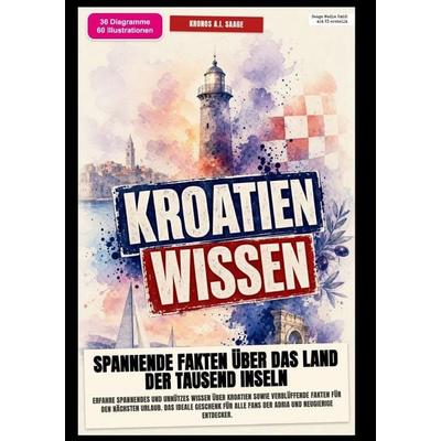 Kroatien-Wissen: Spannende Fakten über das Land der tausend Inseln, Taschenbuch von Kronos A.I. Saage, Epubli, 978-3-565-58406-2